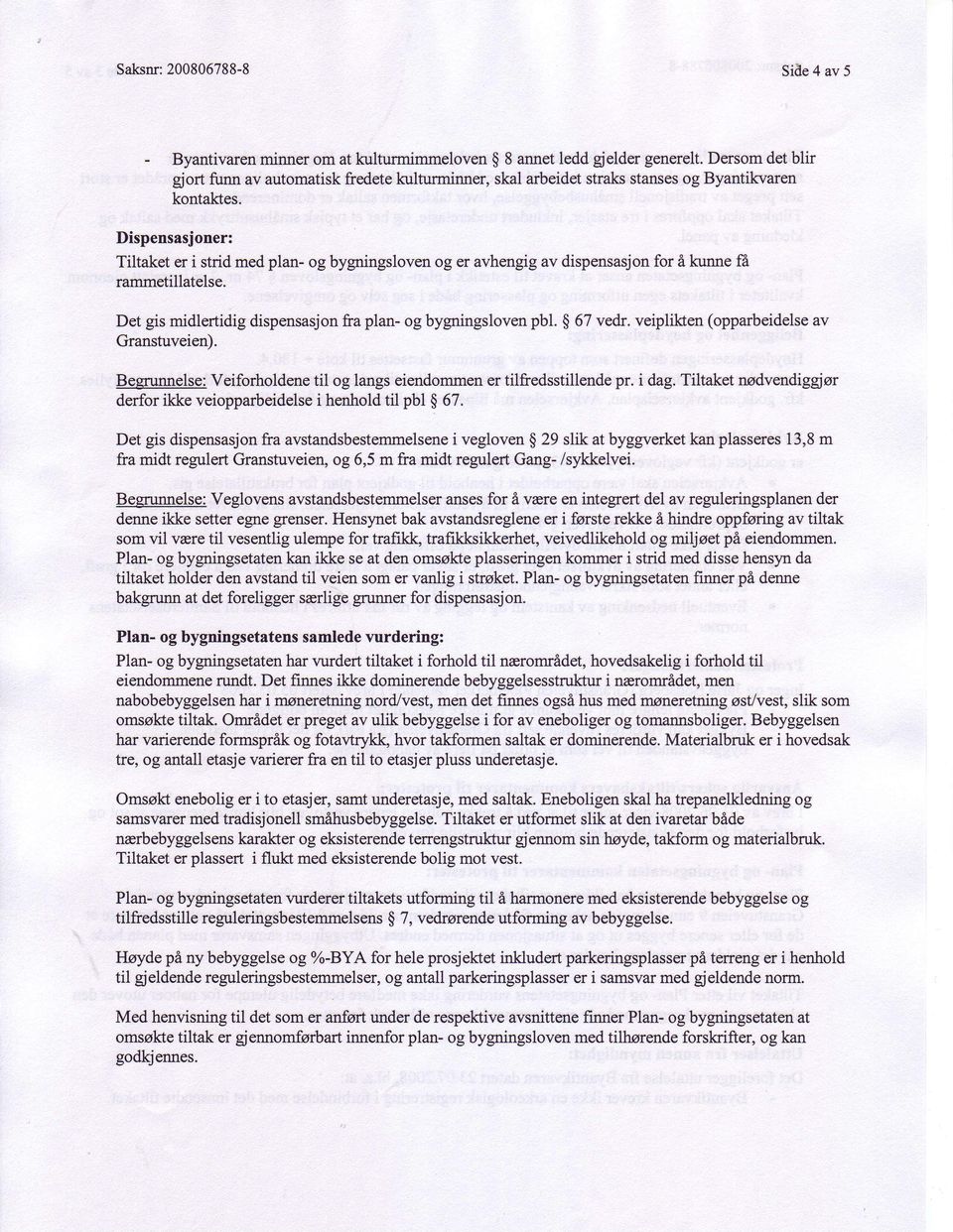 veiplilden(opparbeidelse av fra plan-og bygningsloven Det gis midlertidigdispensasjon Granstuveien). Beprunnelse: Veiforholdenetil og langseiendommen er tilfredsstillendepr. i dag.