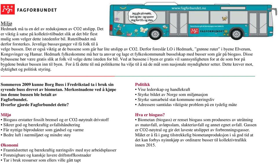 Derfor foreslår LO i Hedmark, grønne ruter i byene Elverum, Kongsvinger og Hamar. Hedmark fylkeskomme må her ta ansvar og lage et fylkeskommunalt busselskap med busser som går på biogass.