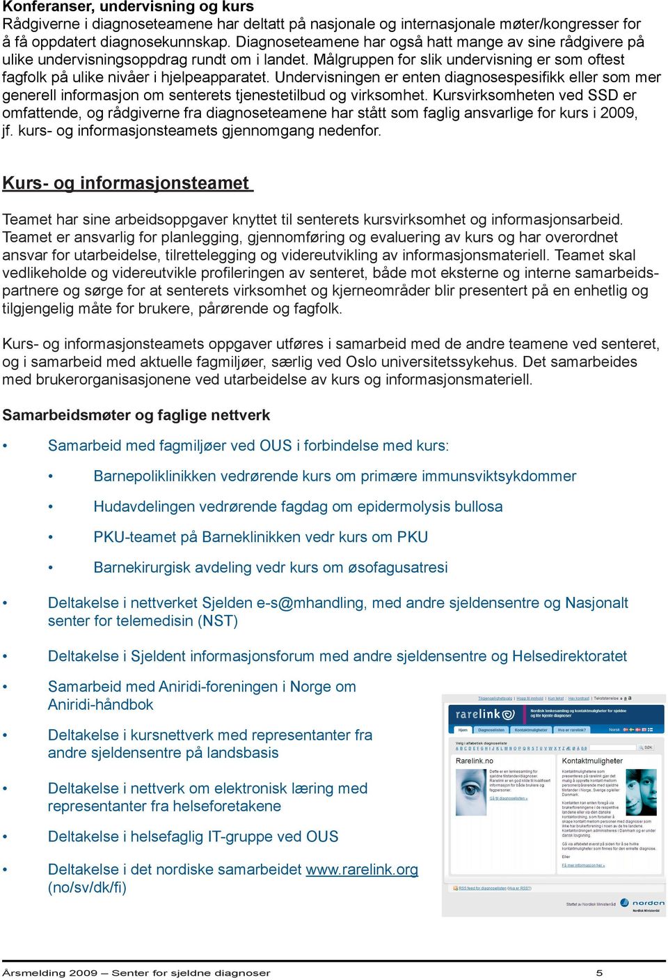 Undervisningen er enten diagnosespesifi kk eller som mer generell informasjon om senterets tjenestetilbud og virksomhet.