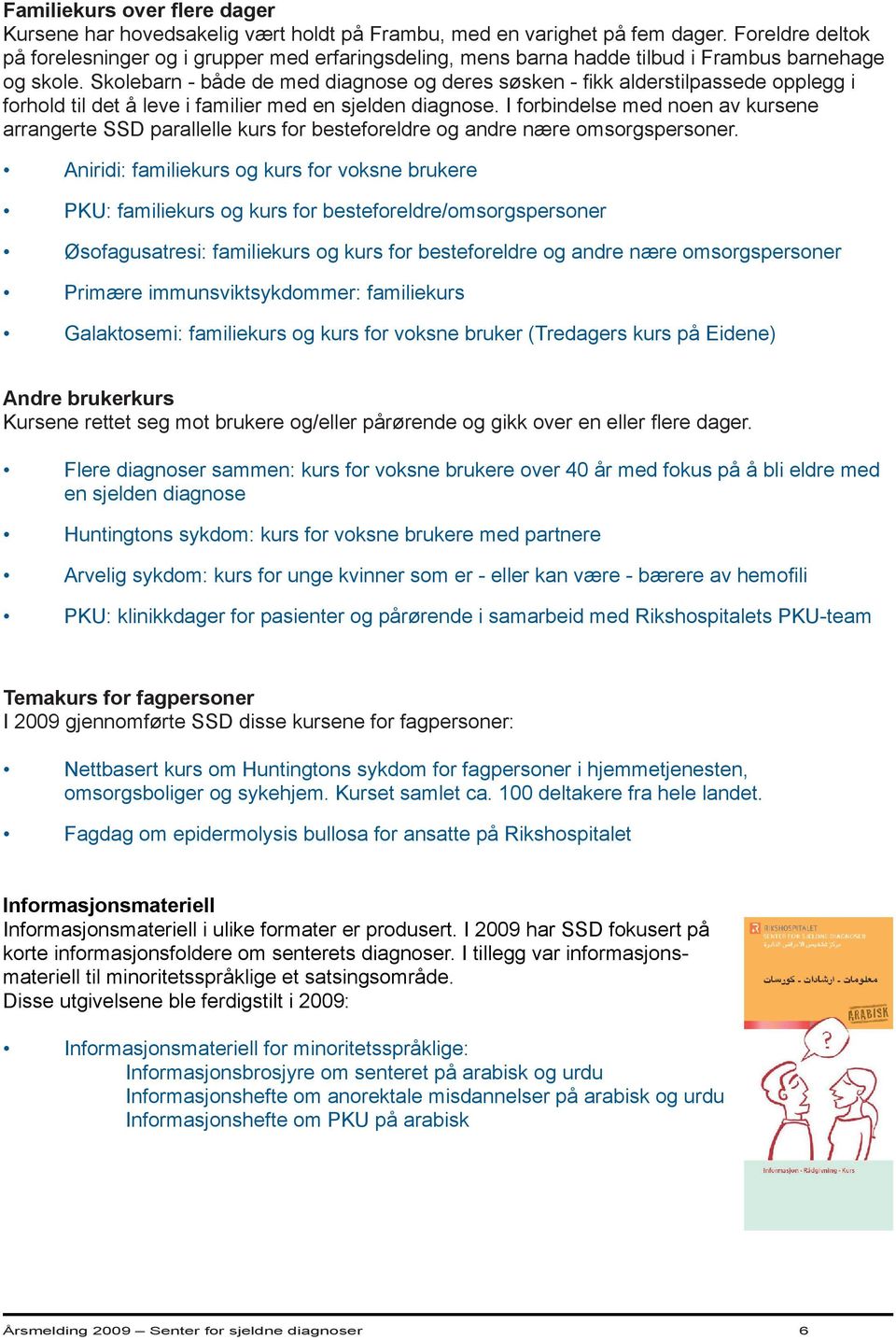 Skolebarn - både de med diagnose og deres søsken - fi kk alderstilpassede opplegg i forhold til det å leve i familier med en sjelden diagnose.