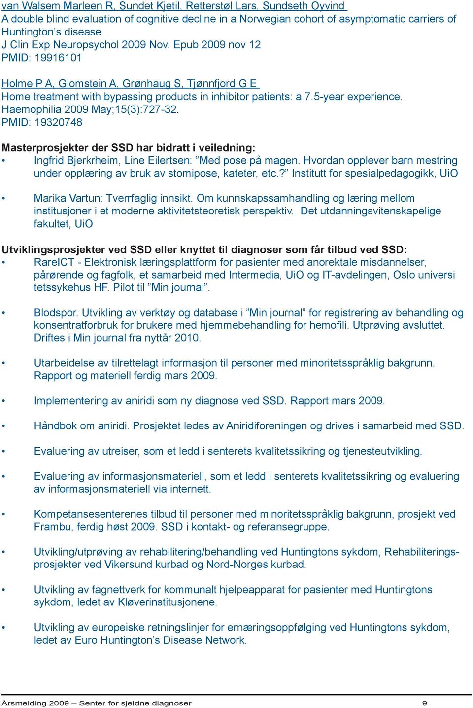 5-year experience. Haemophilia 2009 May;15(3):727-32. PMID: 19320748 Masterprosjekter der SSD har bidratt i veiledning: Ingfrid Bjerkrheim, Line Eilertsen: Med pose på magen.