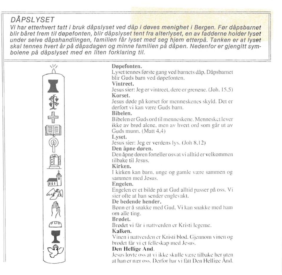 Tanken er at lyset skal tennes hvert år på dåpsdagen og minne familien på dåpen. Nedenfor er gjengitt symbolene på dåpslyset med en liten forklaring til. Døpefonten.