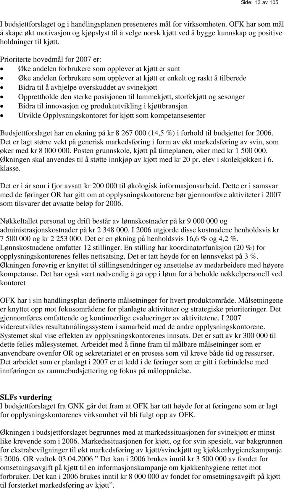 Prioriterte hovedmål for 2007 er: Øke andelen forbrukere som opplever at kjøtt er sunt Øke andelen forbrukere som opplever at kjøtt er enkelt og raskt å tilberede Bidra til å avhjelpe overskuddet av