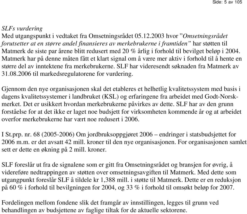 i 2004. Matmerk har på denne måten fått et klart signal om å være mer aktiv i forhold til å hente en større del av inntektene fra merkebrukerne. SLF har videresendt søknaden fra Matmerk av 31.08.