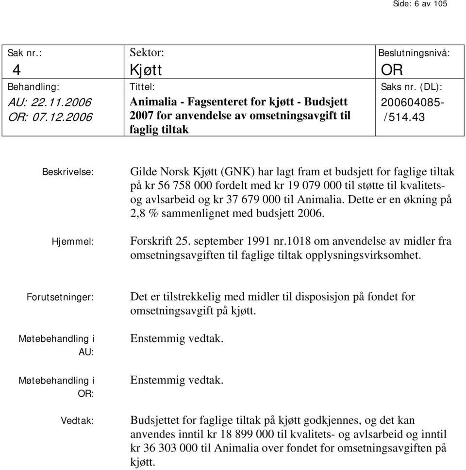 43 Beskrivelse: Hjemmel: Gilde Norsk Kjøtt (GNK) har lagt fram et budsjett for faglige tiltak på kr 56 758 000 fordelt med kr 19 079 000 til støtte til kvalitetsog avlsarbeid og kr 37 679 000 til