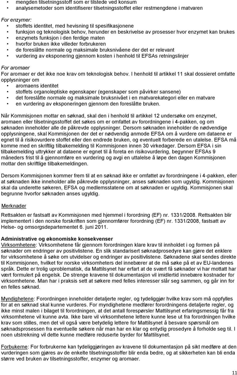 foreslåtte normale og maksimale bruksnivåene der det er relevant vurdering av eksponering gjennom kosten i henhold til EFSAs retningslinjer For aromaer For aromaer er det ikke noe krav om teknologisk