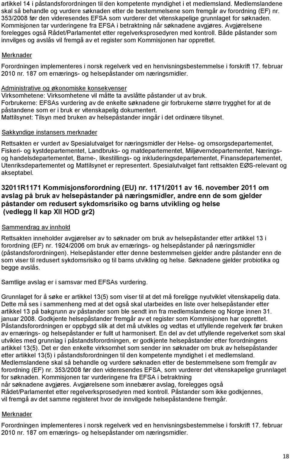 Avgjørelsene forelegges også Rådet/Parlamentet etter regelverksprosedyren med kontroll. Både påstander som innvilges og avslås vil fremgå av et register som Kommisjonen har opprettet.