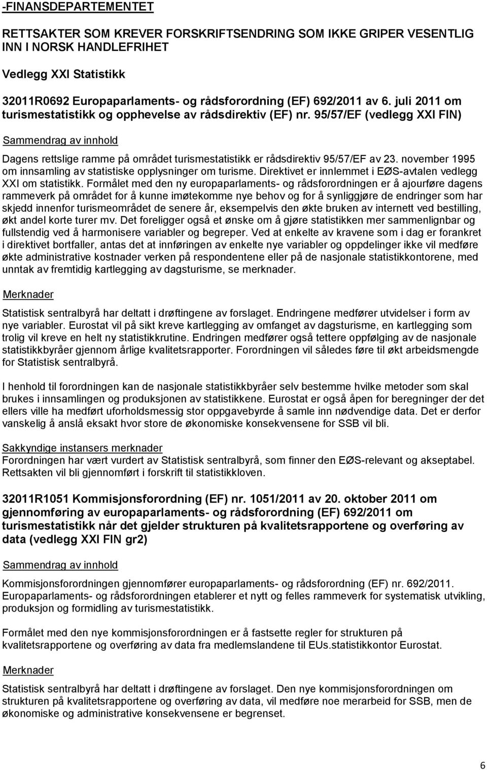 november 1995 om innsamling av statistiske opplysninger om turisme. Direktivet er innlemmet i EØS-avtalen vedlegg XXI om statistikk.