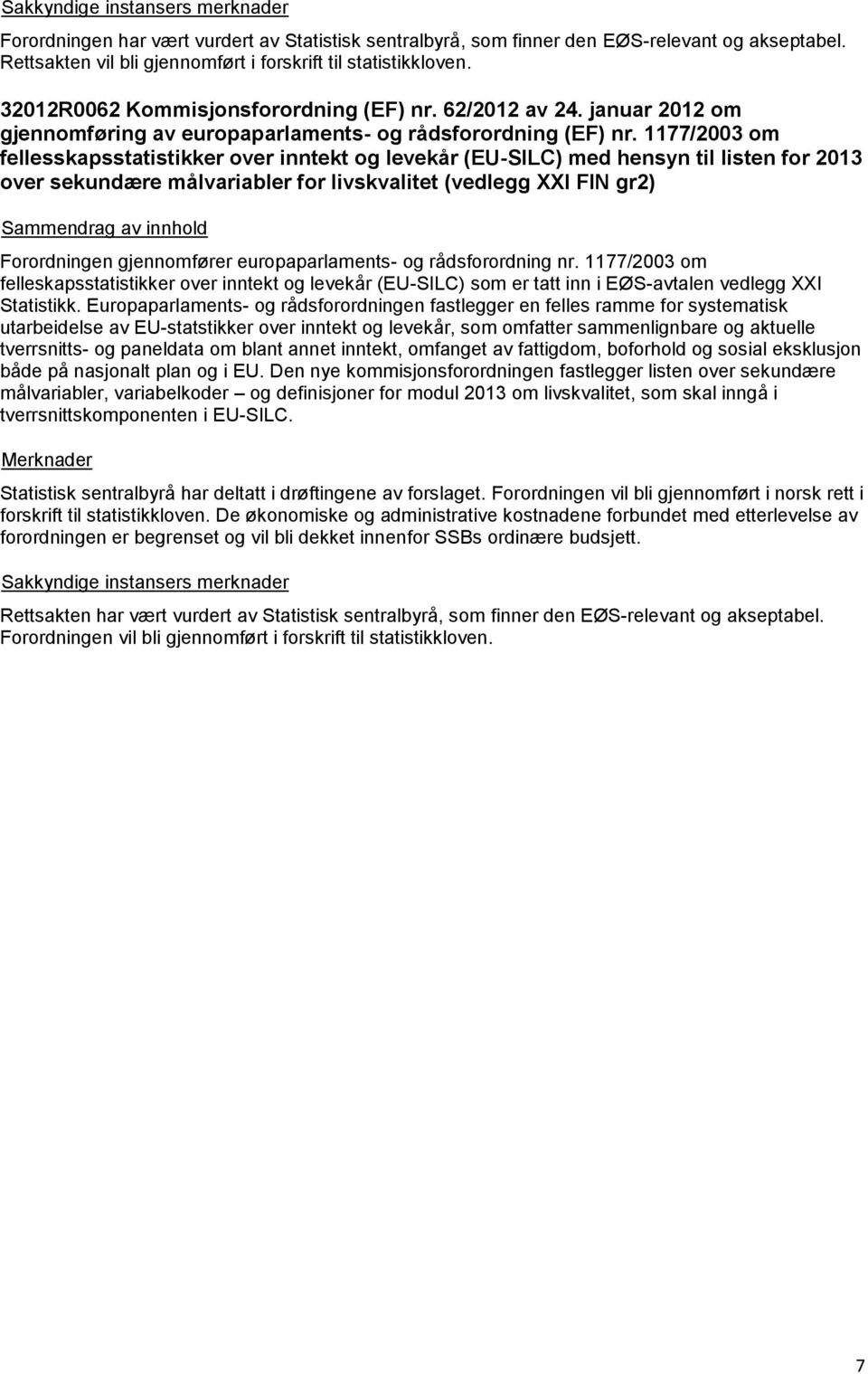 1177/2003 om fellesskapsstatistikker over inntekt og levekår (EU-SILC) med hensyn til listen for 2013 over sekundære målvariabler for livskvalitet (vedlegg XXI FIN gr2) Forordningen gjennomfører