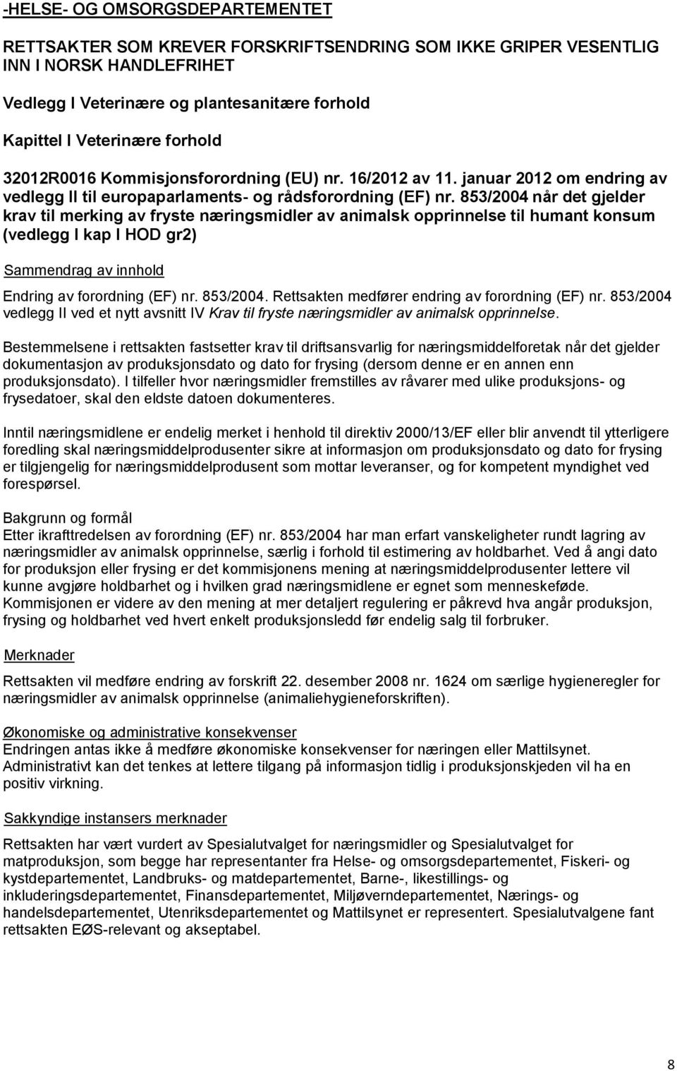 853/2004 når det gjelder krav til merking av fryste næringsmidler av animalsk opprinnelse til humant konsum (vedlegg I kap I HOD gr2) Endring av forordning (EF) nr. 853/2004.