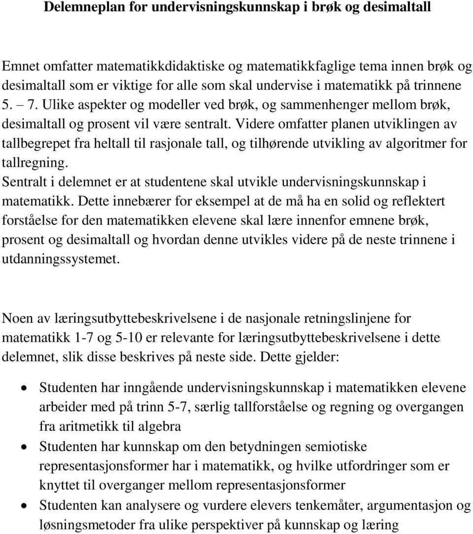 Videre omfatter planen utviklingen av tallbegrepet fra heltall til rasjonale tall, og tilhørende utvikling av algoritmer for tallregning.