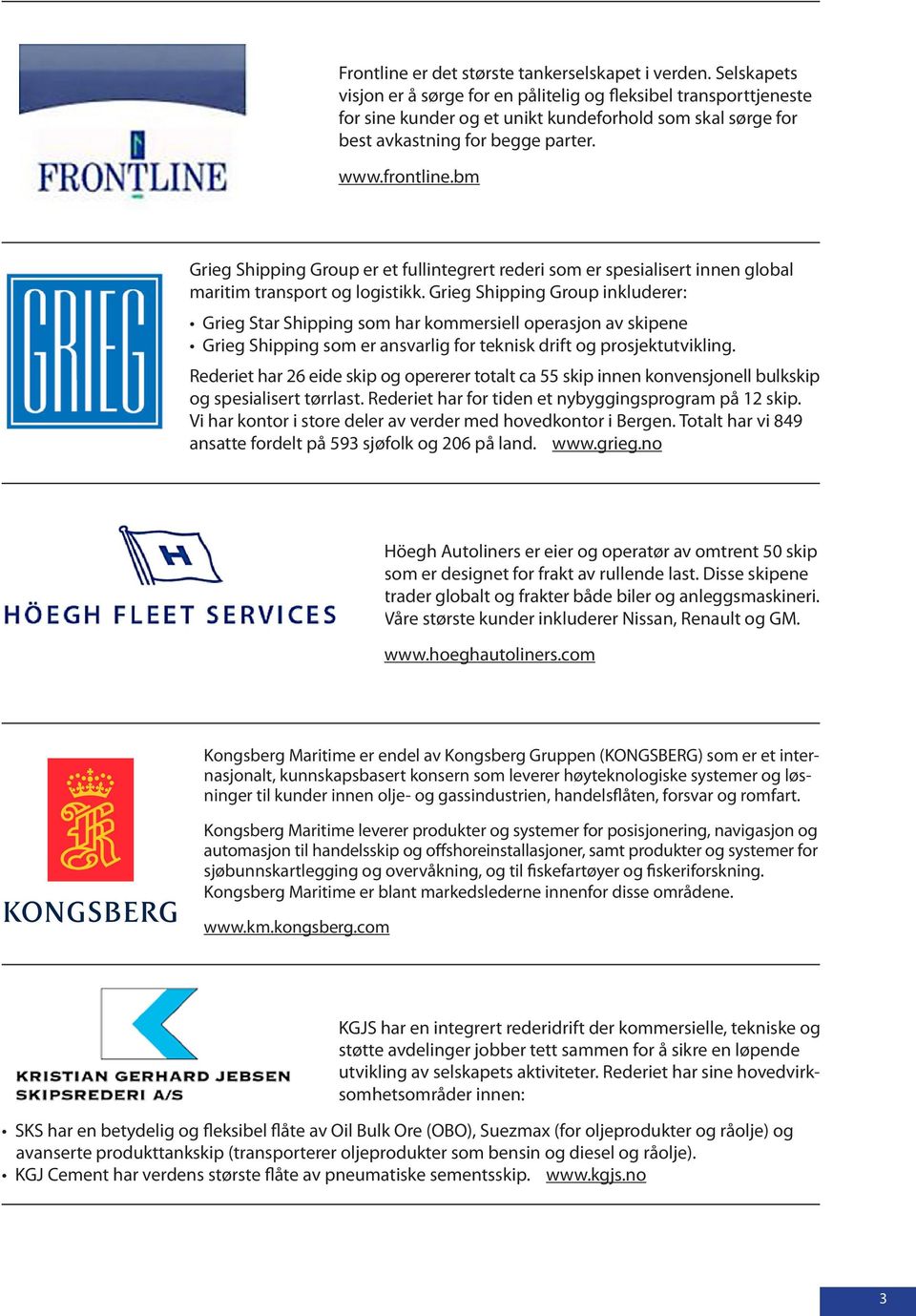 bm Grieg Shipping Group er et fullintegrert rederi som er spesialisert innen global maritim transport og logistikk.