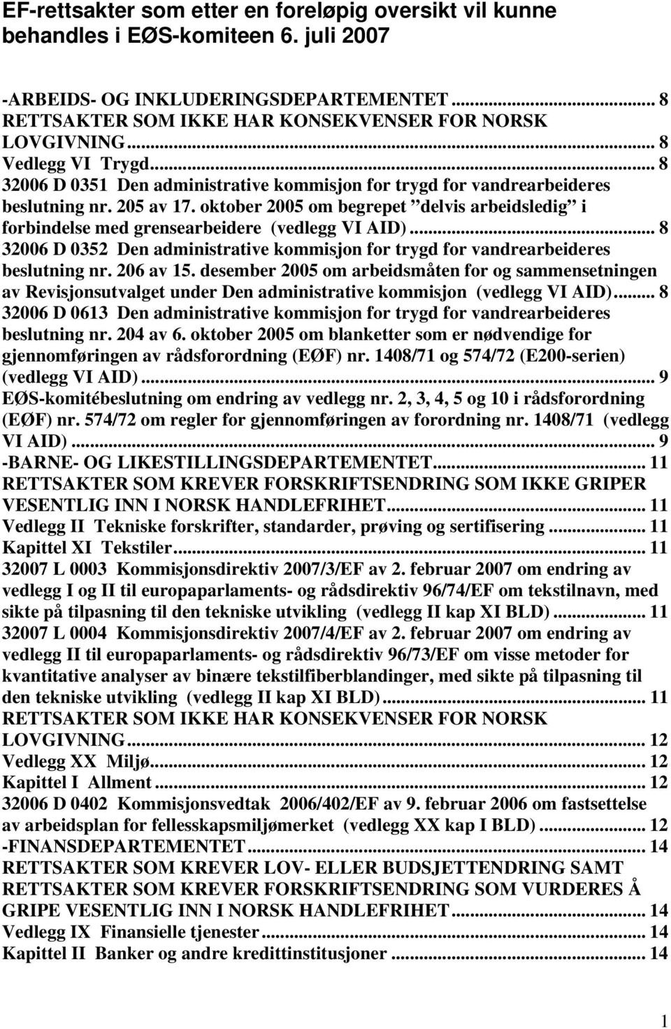 oktober 2005 om begrepet delvis arbeidsledig i forbindelse med grensearbeidere (vedlegg VI AID)... 8 32006 D 0352 Den administrative kommisjon for trygd for vandrearbeideres beslutning nr. 206 av 15.