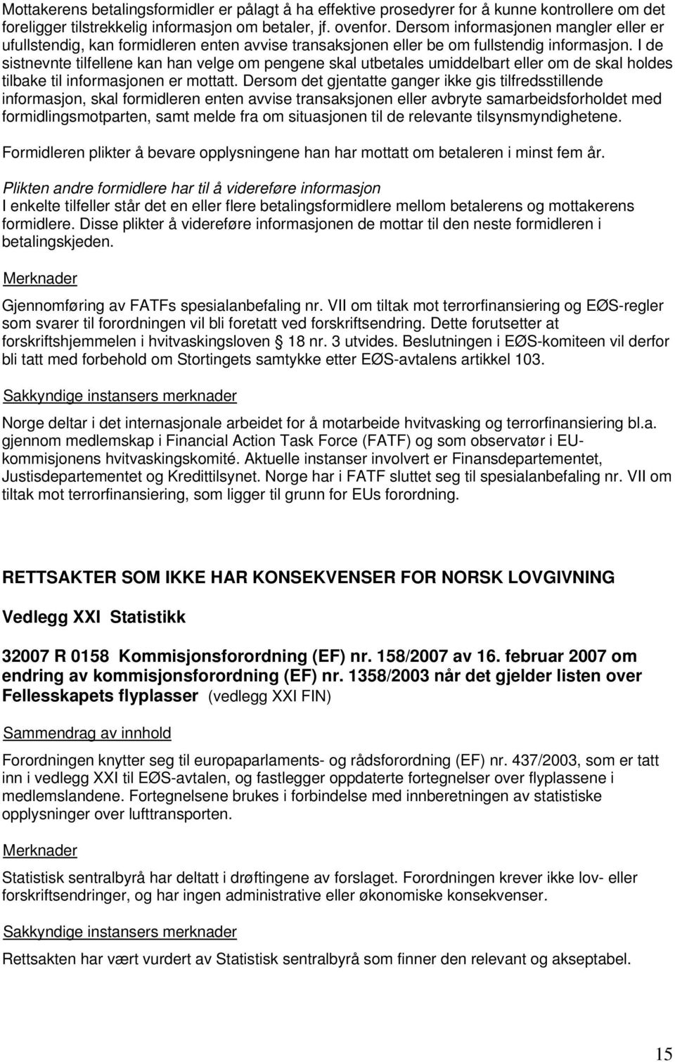 I de sistnevnte tilfellene kan han velge om pengene skal utbetales umiddelbart eller om de skal holdes tilbake til informasjonen er mottatt.