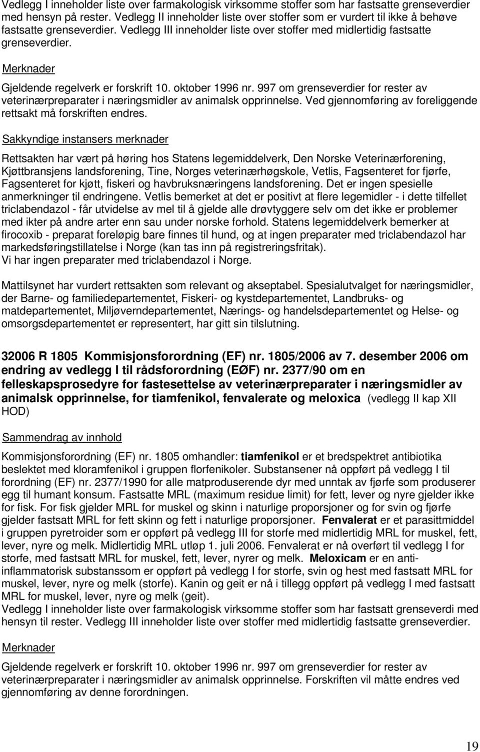 Gjeldende regelverk er forskrift 10. oktober 1996 nr. 997 om grenseverdier for rester av veterinærpreparater i næringsmidler av animalsk opprinnelse.