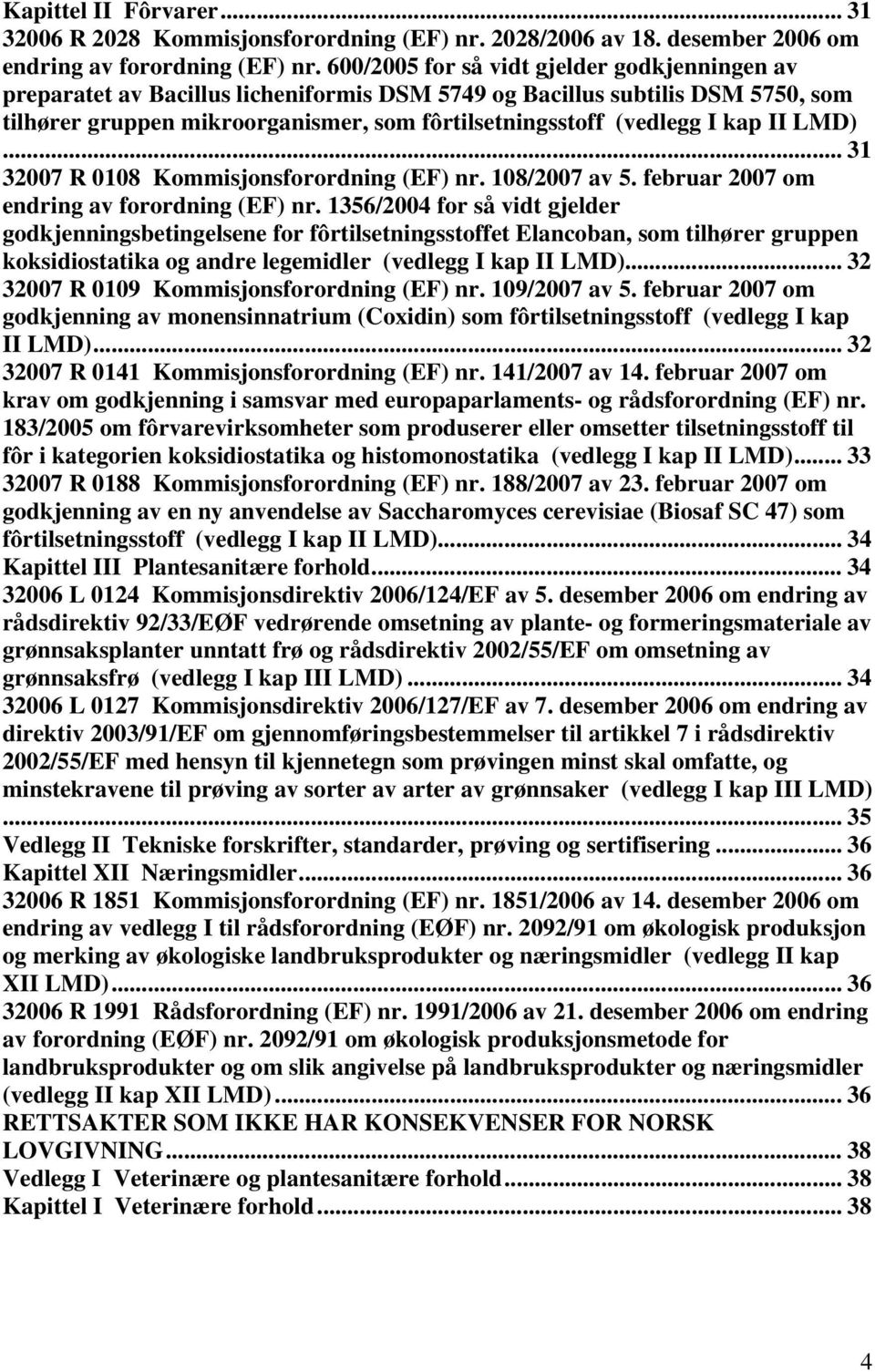 II LMD)... 31 32007 R 0108 Kommisjonsforordning (EF) nr. 108/2007 av 5. februar 2007 om endring av forordning (EF) nr.