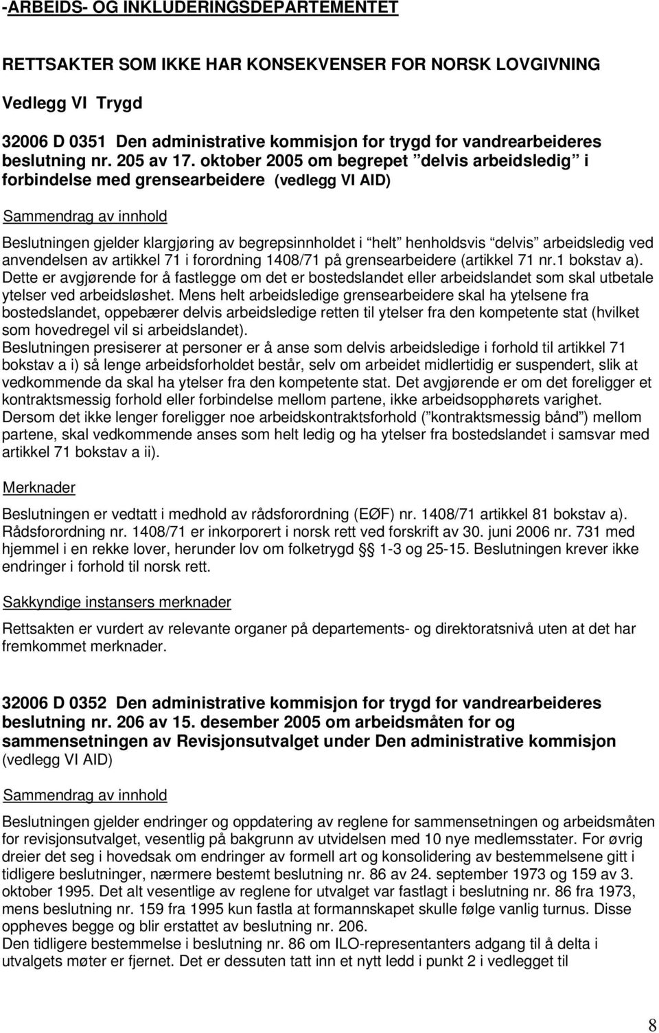 oktober 2005 om begrepet delvis arbeidsledig i forbindelse med grensearbeidere (vedlegg VI AID) Beslutningen gjelder klargjøring av begrepsinnholdet i helt henholdsvis delvis arbeidsledig ved