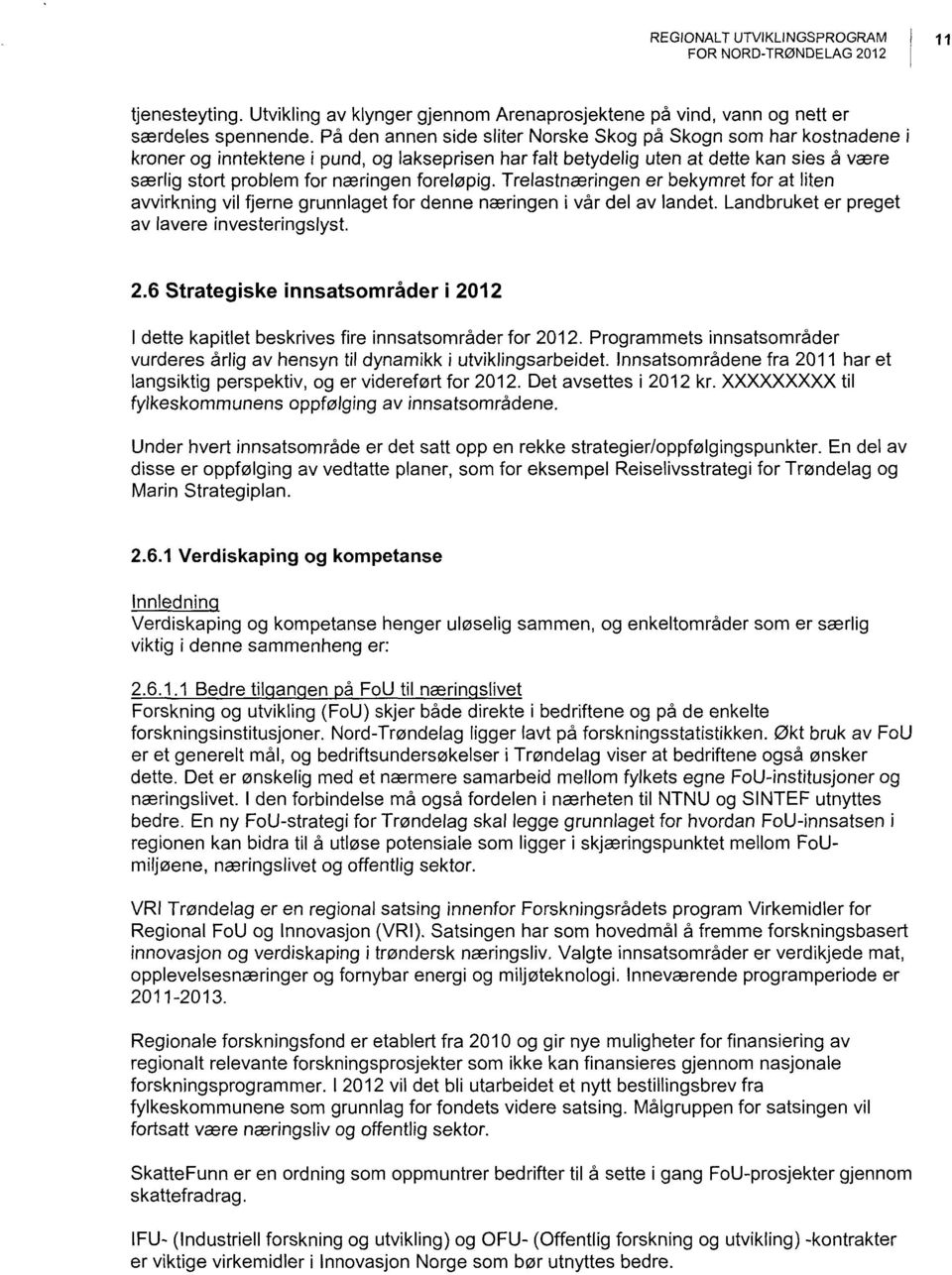 foreløpig. Trelastnæringen er bekymret for at liten avvirkning vil fjerne grunnlaget for denne næringen i vår del av landet. Landbruket er preget av lavere investeringslyst. 2.