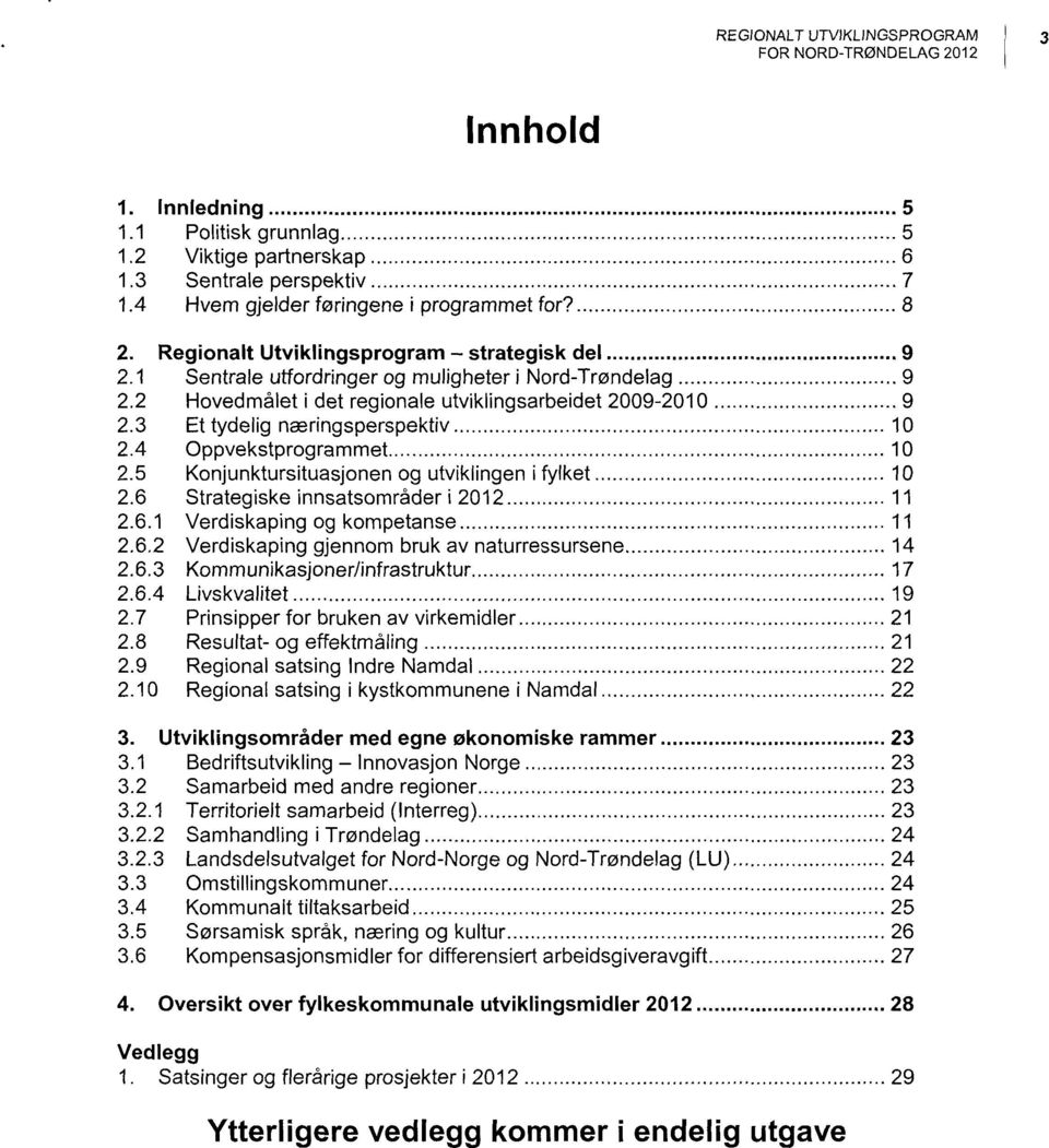 3 Et tydelig næringsperspektiv 10 2.4 Oppvekstprogrammet 10 2.5 Konjunktursituasjonen og utviklingen i fylket 10 2.6 Strategiske innsatsområder i 2012 11 2.6.1 Verdiskaping og kompetanse 11 2.6.2 Verdiskaping gjennom bruk av naturressursene 14 2.