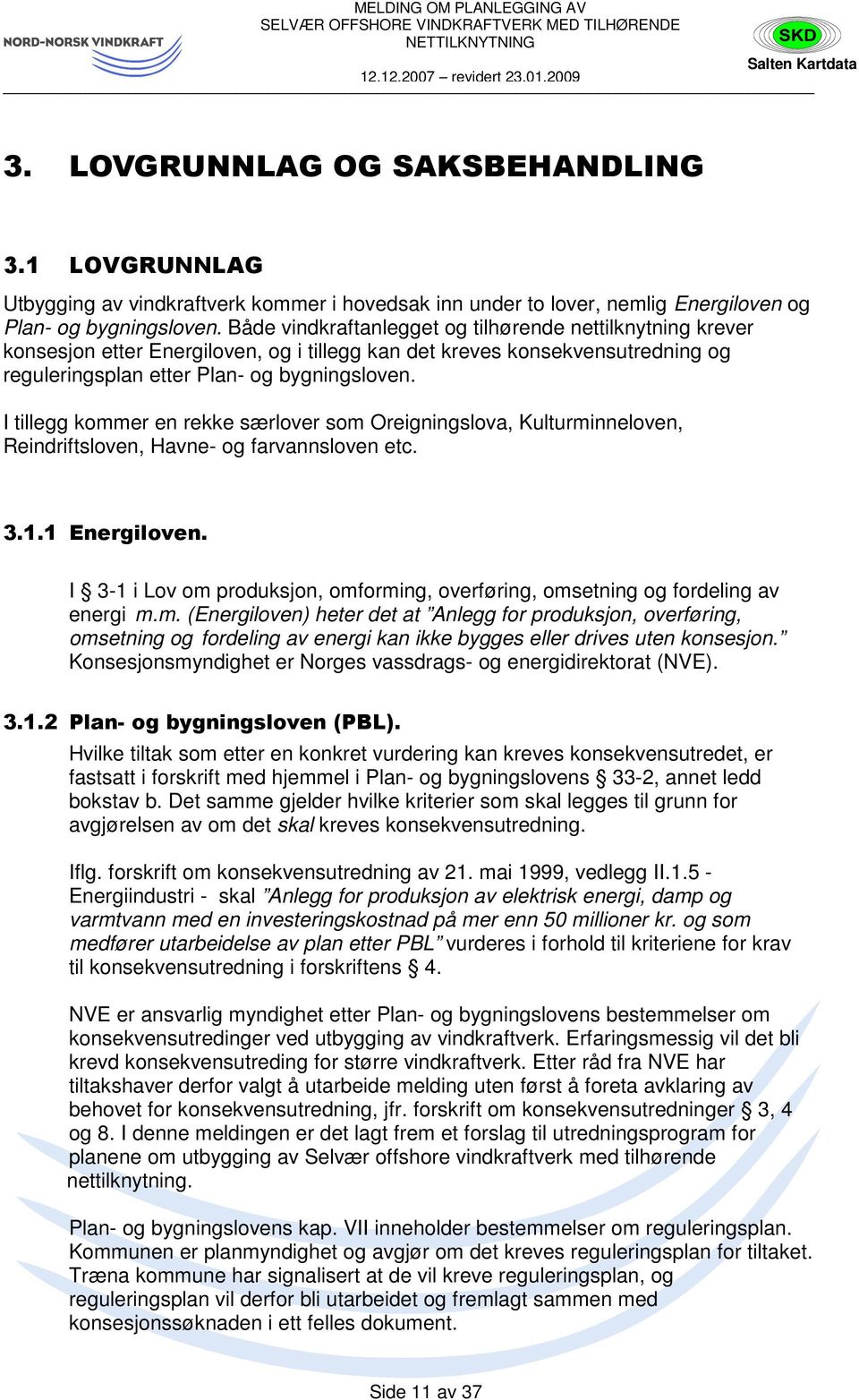 I tillegg kommer en rekke særlover som Oreigningslova, Kulturminneloven, Reindriftsloven, Havne- og farvannsloven etc. 3.1.1 Energiloven.