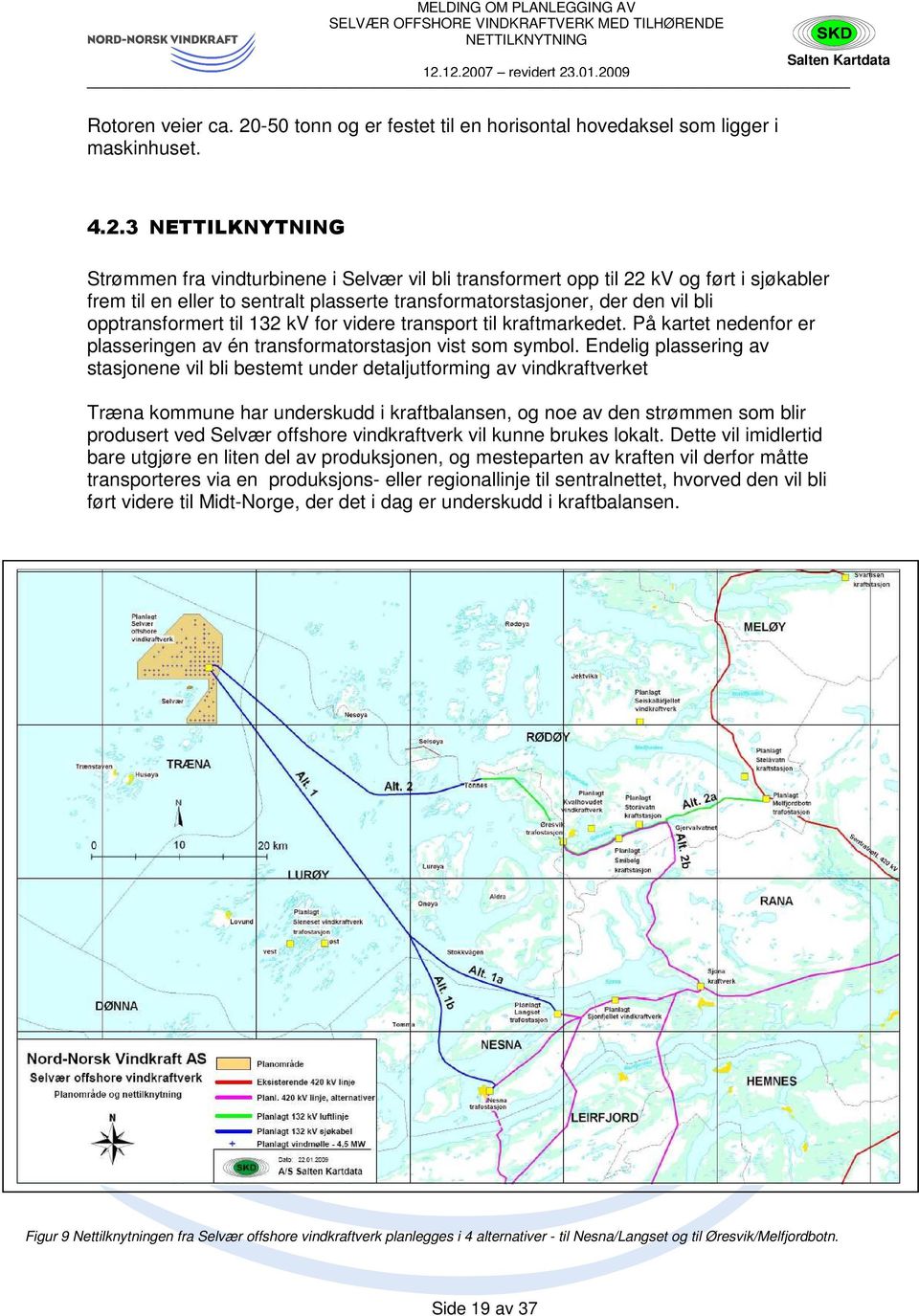 3 Strømmen fra vindturbinene i Selvær vil bli transformert opp til 22 kv og ført i sjøkabler frem til en eller to sentralt plasserte transformatorstasjoner, der den vil bli opptransformert til 132 kv