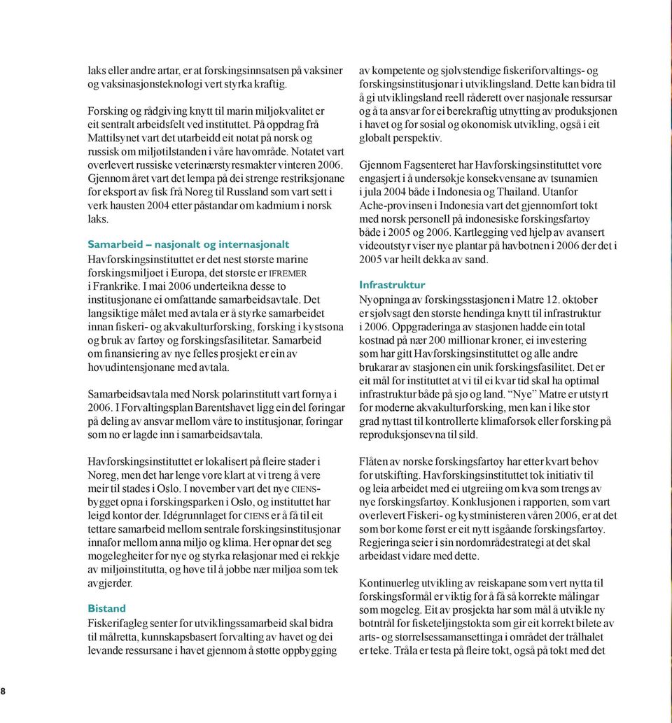 På oppdrag frå Mattilsynet vart det utarbeidd eit notat på norsk og russisk om miljøtilstanden i våre havområde. Notatet vart overlevert russiske veterinærstyresmakter vinteren 2006.