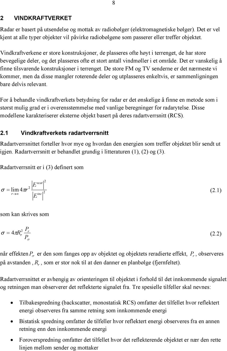 Vindkraftverkene er store konstruksjoner, de plasseres ofte høyt i terrenget, de har store bevegelige deler, og det plasseres ofte et stort antall vindmøller i et område.