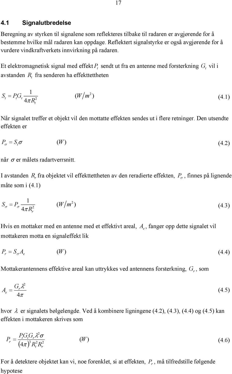 Et elektromagnetisk signal med effekt P sendt ut fra en antenne med forsterkning G vil i avstanden R t fra senderen ha effekttettheten t t 1 S PG W m 2 t = t t ( ) 2 (4.