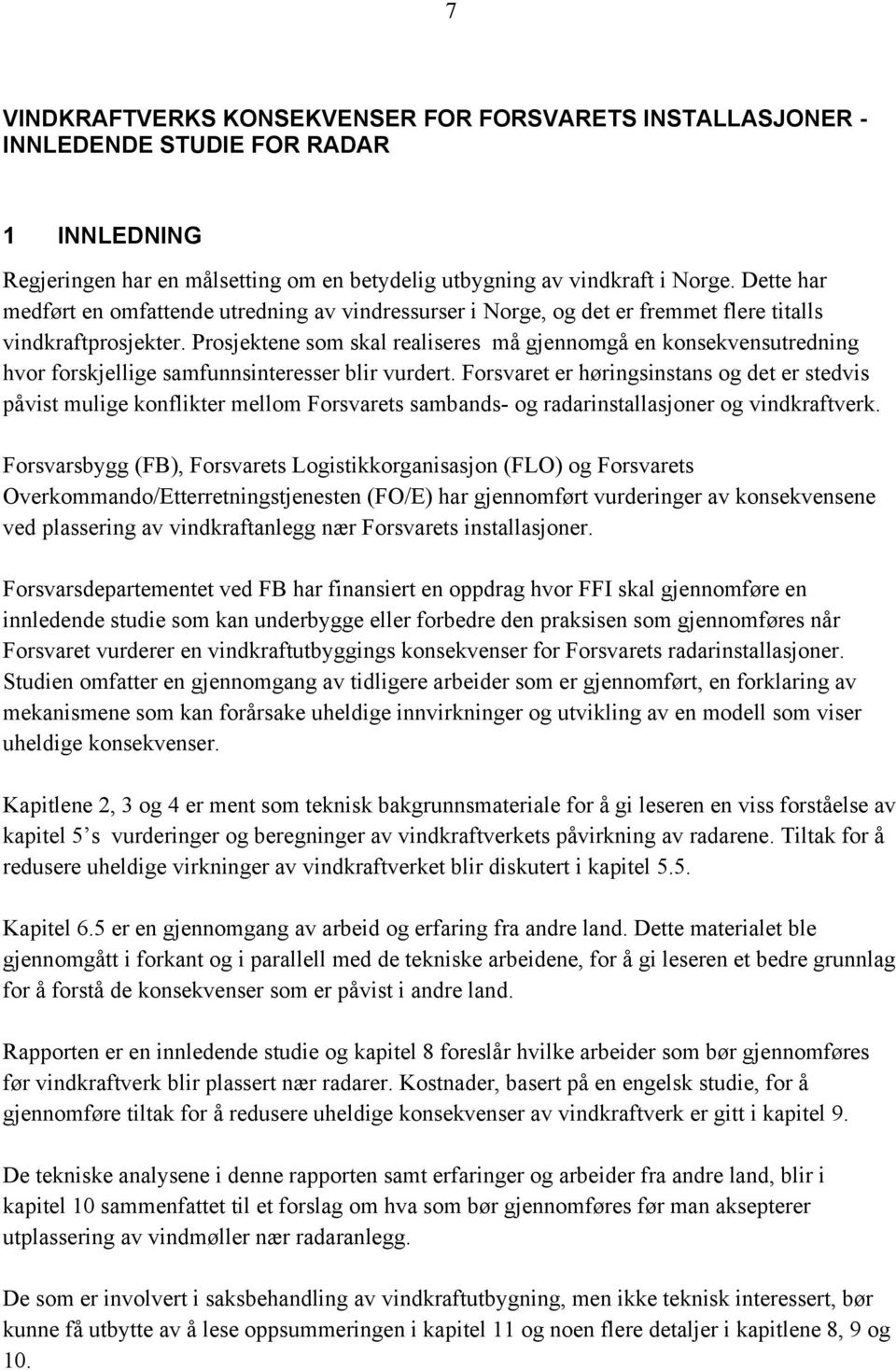 Prosjektene som skal realiseres må gjennomgå en konsekvensutredning hvor forskjellige samfunnsinteresser blir vurdert.