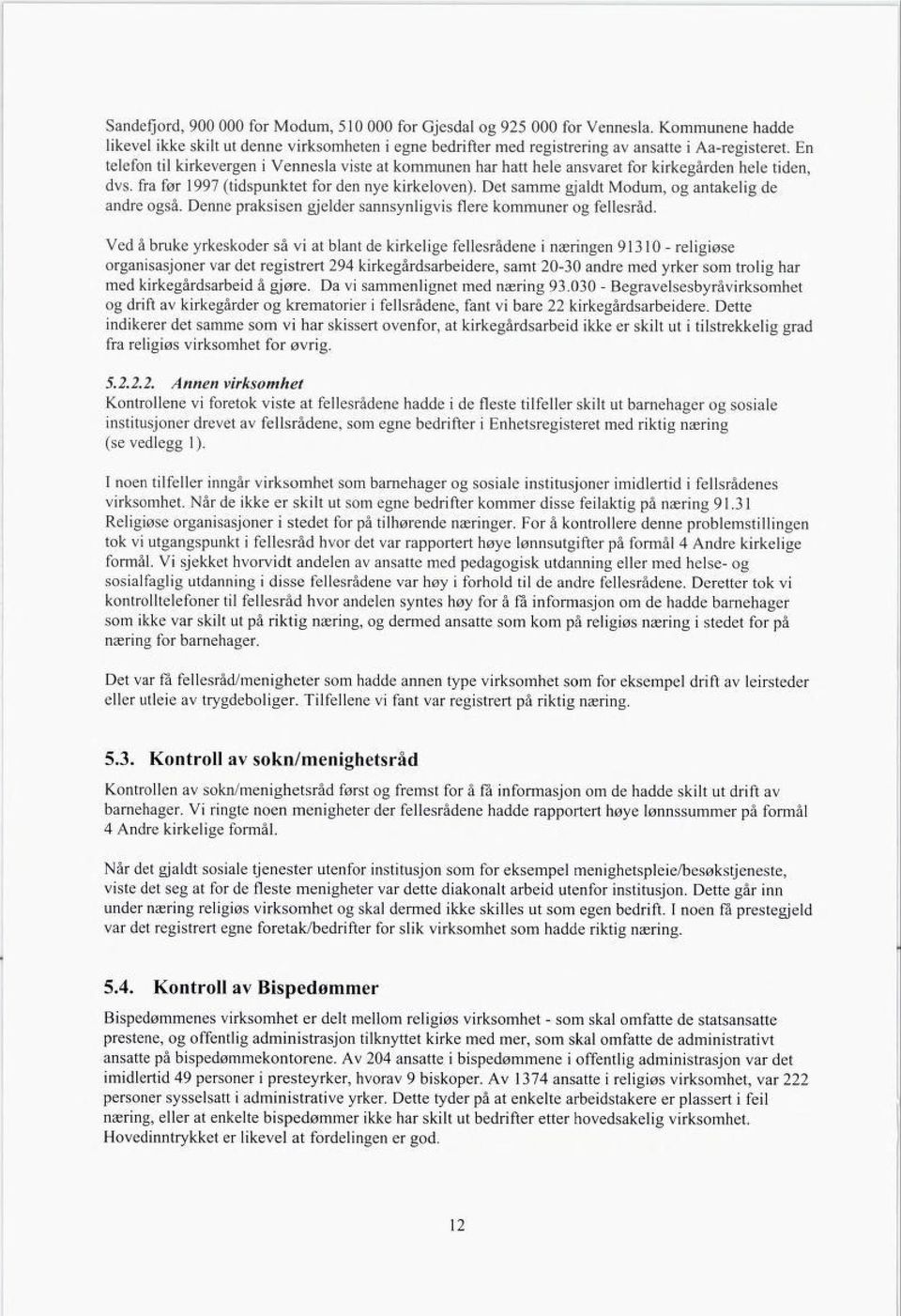 Det samme gjaldt Modum, og antakelig de andre også. Denne praksisen gjelder sannsynligvis flere kommuner og fellesråd.