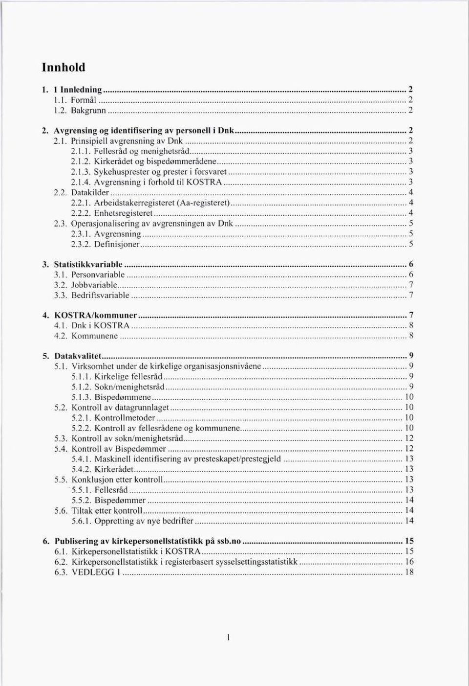 3.1. Avgrensning 5 2.3.2. Definisjoner 5 3. Statistikkvariable 6 3.1. Personvariable 6 3.2. Jobbvariable 7 3.3. Bedriftsvariable 7 4. KOSTRA/kommuner 7 4.1. Dnk i KOSTRA 8 4.2. Kommunene 8 5.