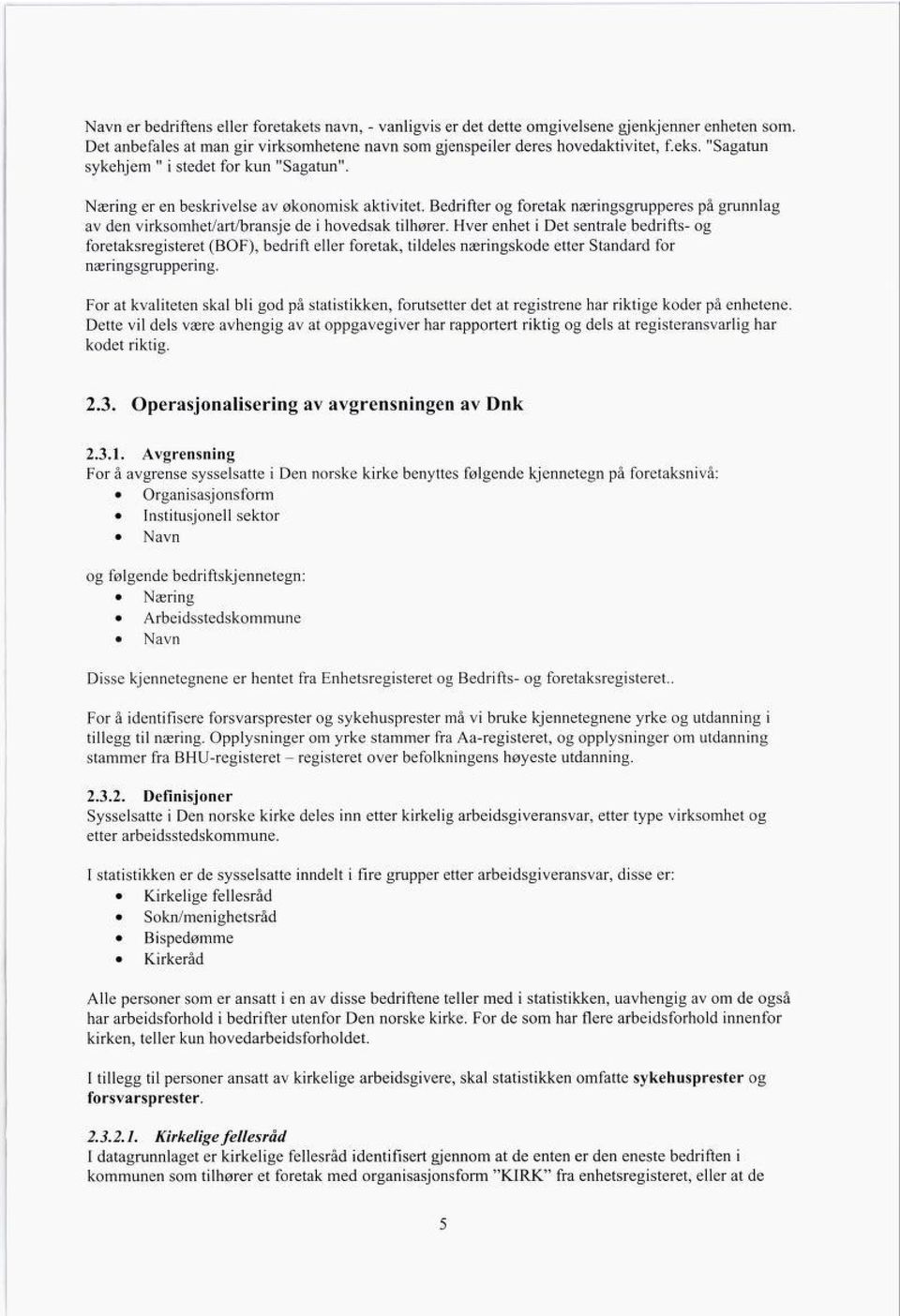 Hver enhet i Det sentrale bedrifts- og foretaksregisteret (BOF), bedrift eller foretak, tildeles næringskode etter Standard for næringsgruppering.