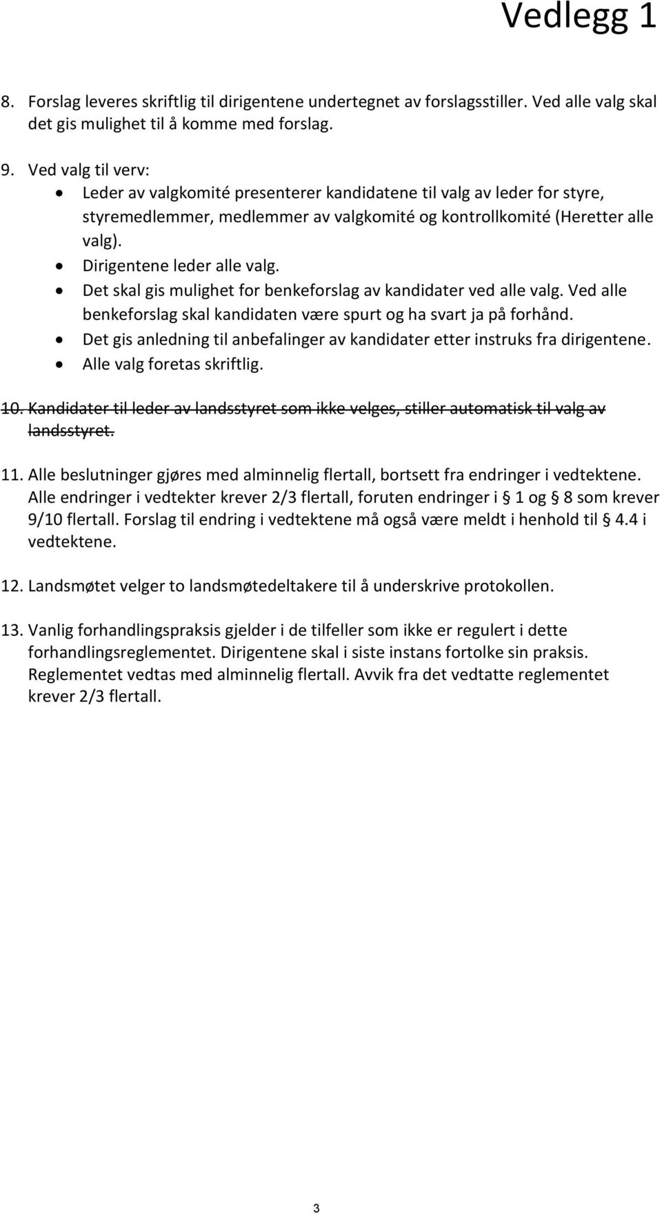 Det skal gis mulighet for benkeforslag av kandidater ved alle valg. Ved alle benkeforslag skal kandidaten være spurt og ha svart ja på forhånd.