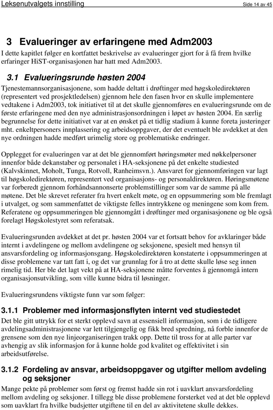 1 Evalueringsrunde høsten 2004 Tjenestemannsorganisasjonene, som hadde deltatt i drøftinger med høgskoledirektøren (representert ved prosjektledelsen) gjennom hele den fasen hvor en skulle