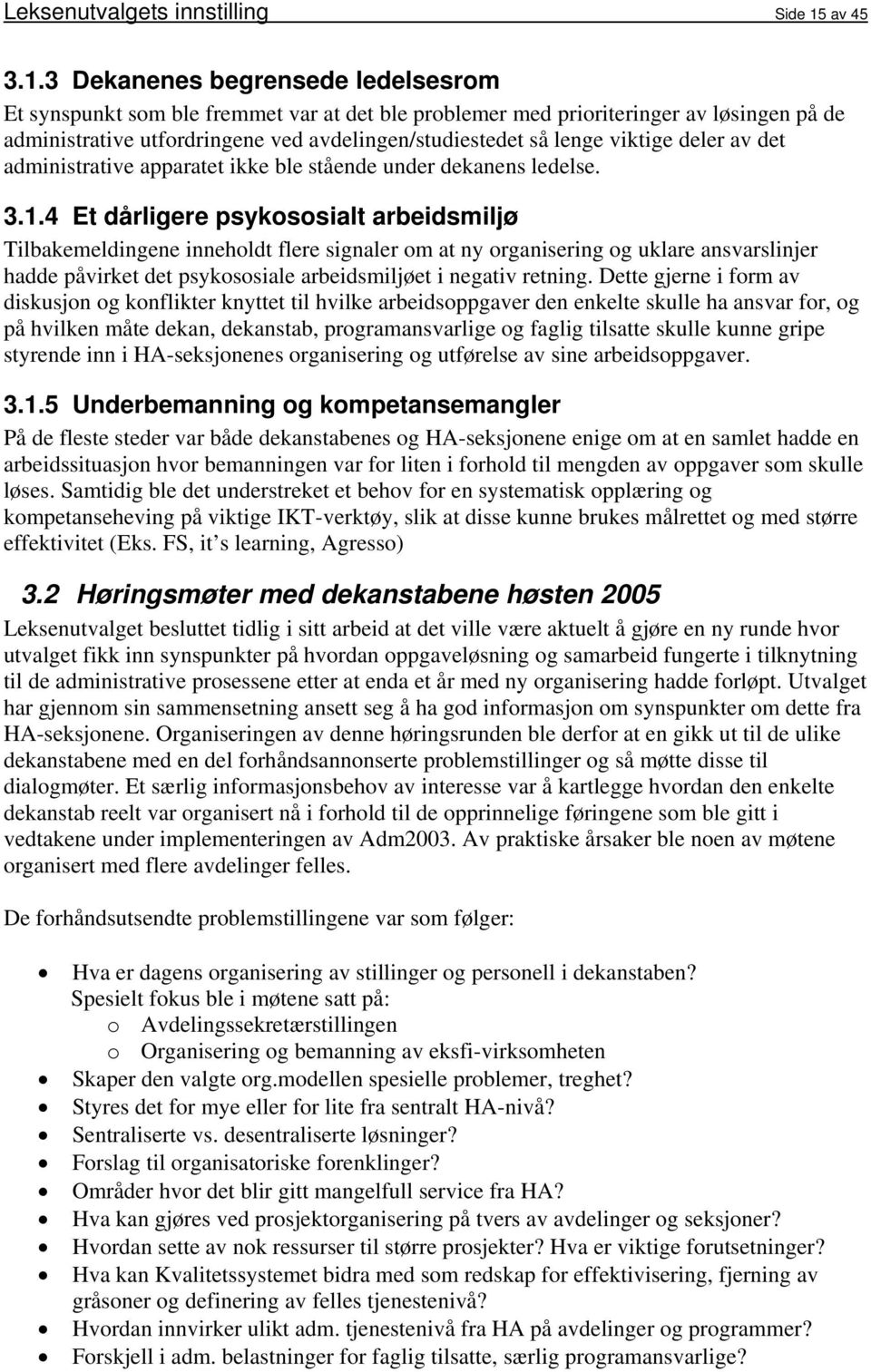 3 Dekanenes begrensede ledelsesrom Et synspunkt som ble fremmet var at det ble problemer med prioriteringer av løsingen på de administrative utfordringene ved avdelingen/studiestedet så lenge viktige