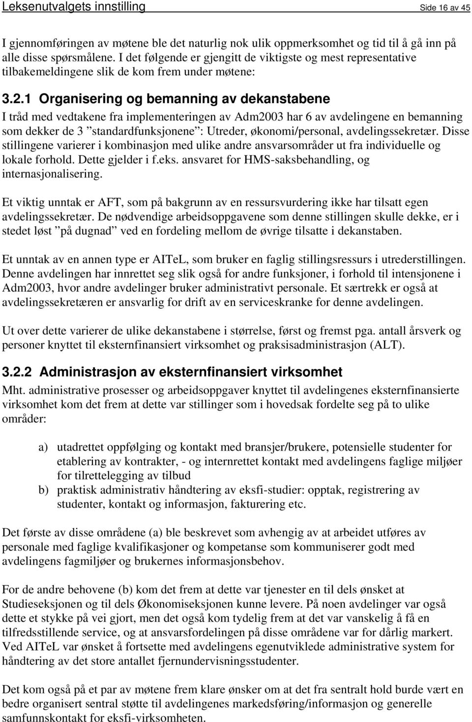 1 Organisering og bemanning av dekanstabene I tråd med vedtakene fra implementeringen av Adm2003 har 6 av avdelingene en bemanning som dekker de 3 standardfunksjonene : Utreder, økonomi/personal,