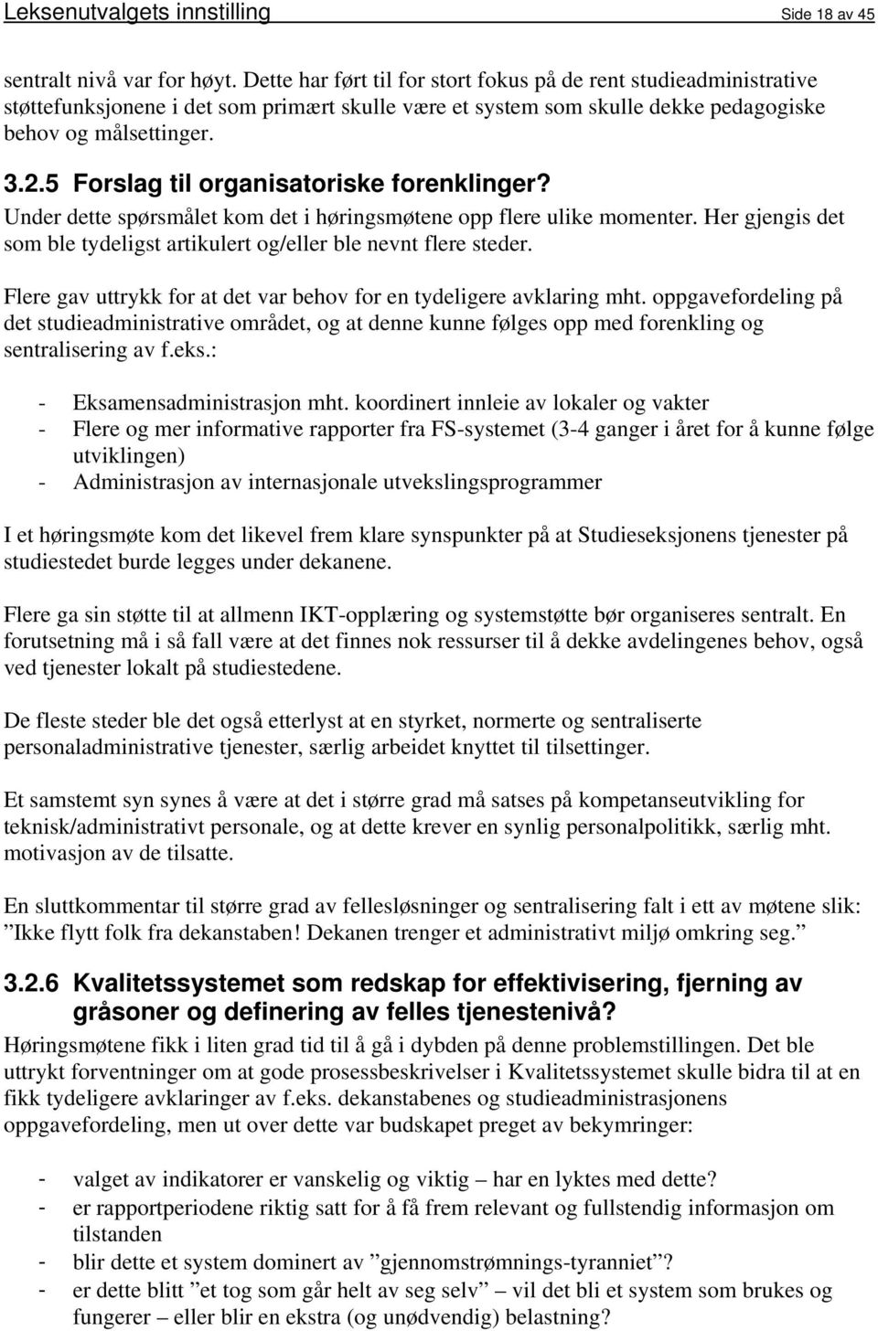 5 Forslag til organisatoriske forenklinger? Under dette spørsmålet kom det i høringsmøtene opp flere ulike momenter. Her gjengis det som ble tydeligst artikulert og/eller ble nevnt flere steder.