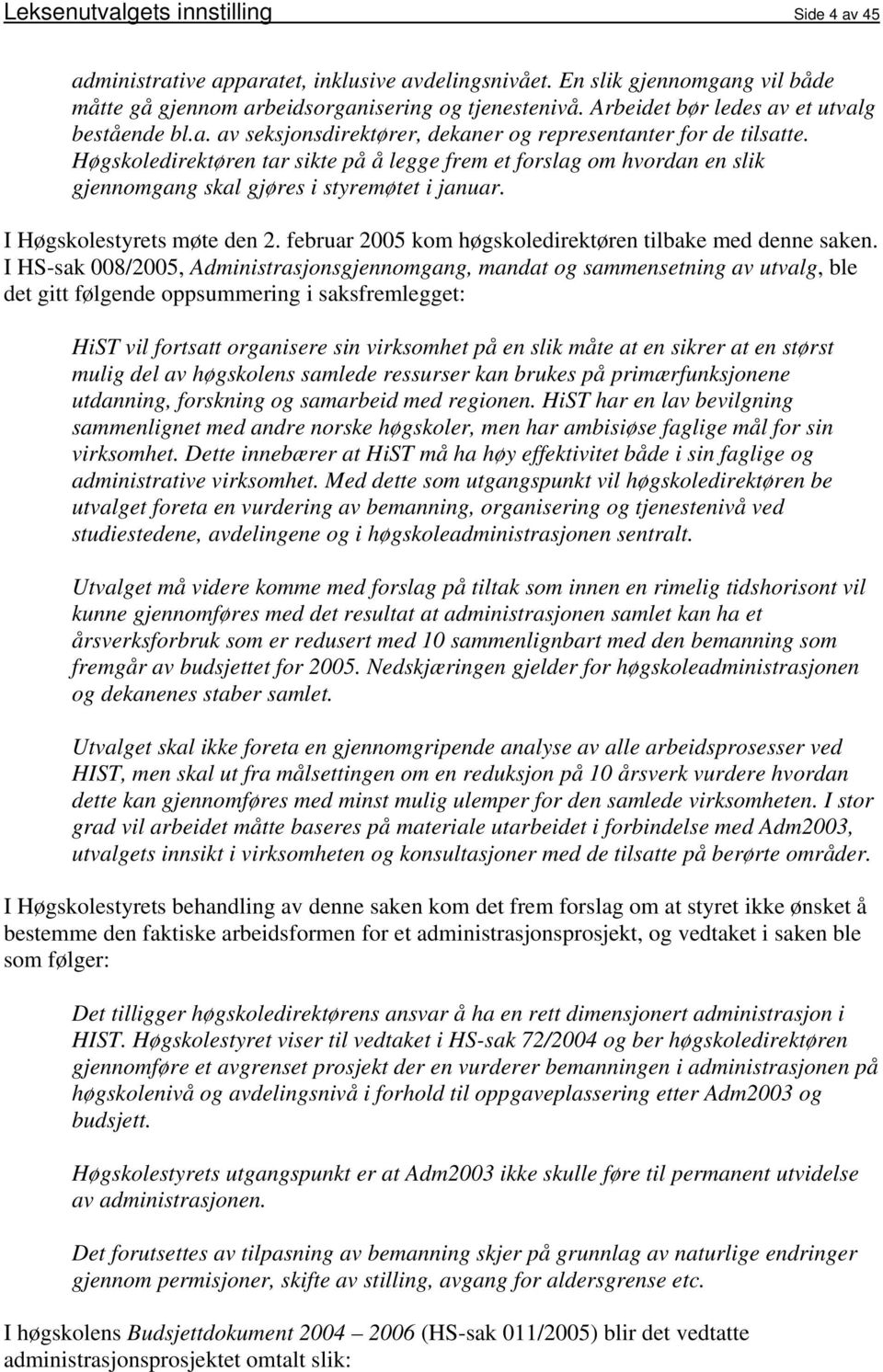 Høgskoledirektøren tar sikte på å legge frem et forslag om hvordan en slik gjennomgang skal gjøres i styremøtet i januar. I Høgskolestyrets møte den 2.