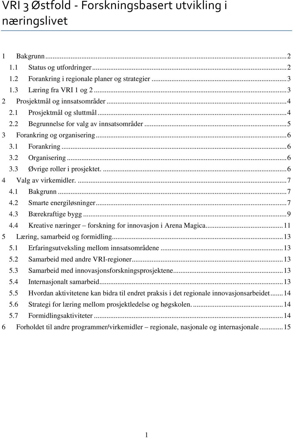 ... 6 4 Valg av virkemidler.... 7 4.1 Bakgrunn... 7 4.2 Smarte energiløsninger... 7 4.3 Bærekraftige bygg... 9 4.4 Kreative næringer forskning for innovasjon i Arena Magica.