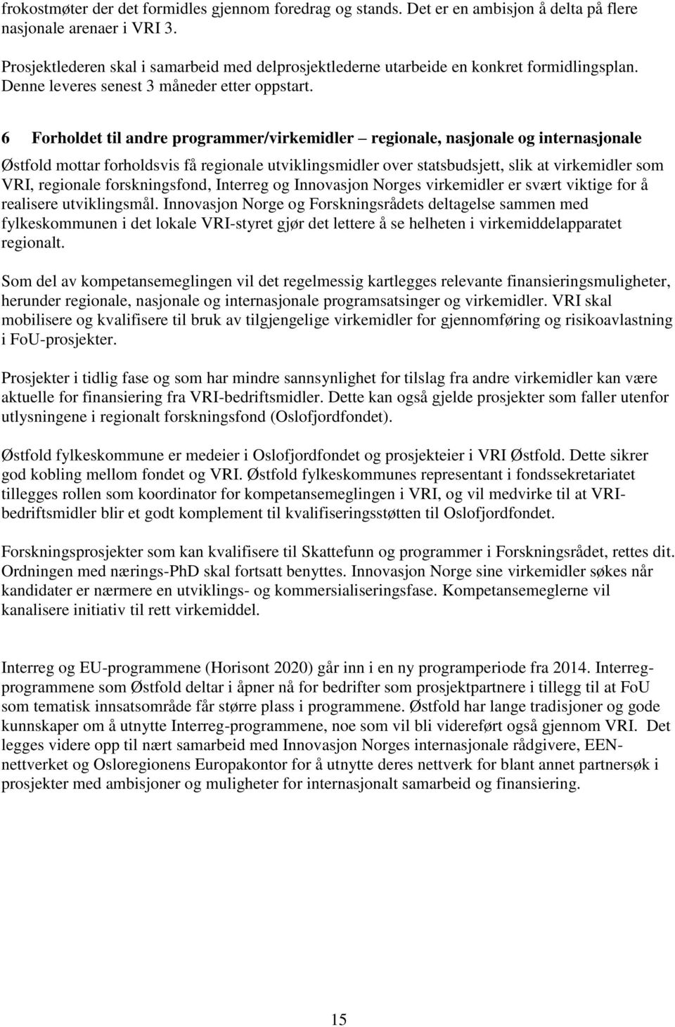 6 Forholdet til andre programmer/virkemidler regionale, nasjonale og internasjonale Østfold mottar forholdsvis få regionale utviklingsmidler over statsbudsjett, slik at virkemidler som VRI, regionale