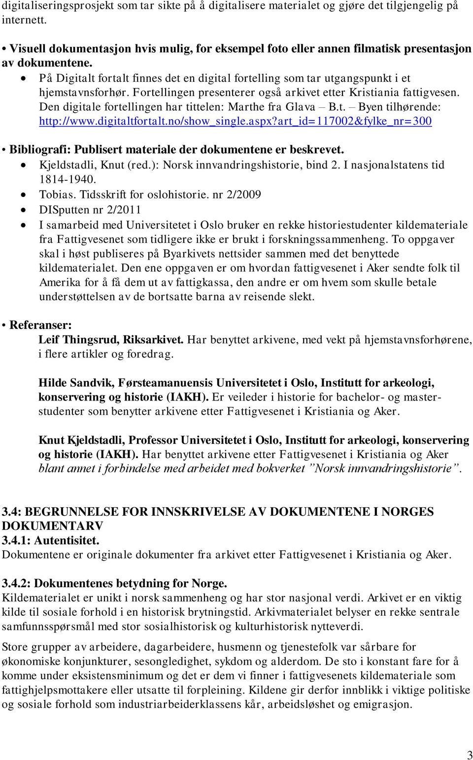 Fortellingen presenterer også arkivet etter Kristiania fattigvesen. Den digitale fortellingen har tittelen: Marthe fra Glava B.t. Byen tilhørende: http://www.digitaltfortalt.no/show_single.aspx?