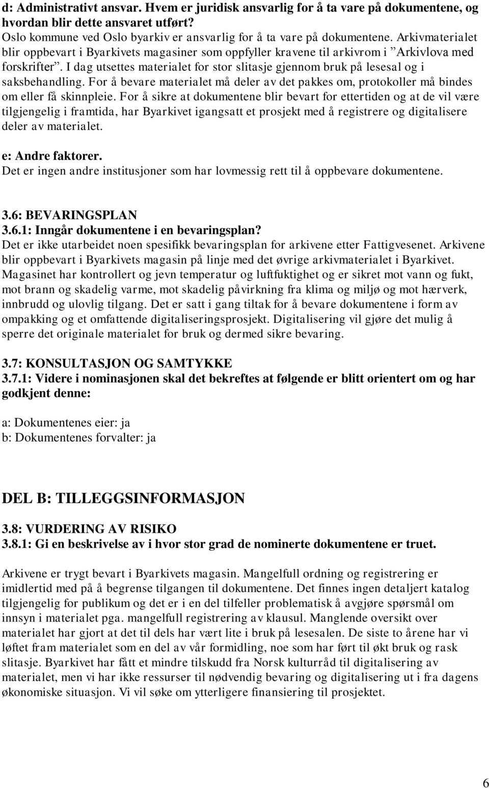 I dag utsettes materialet for stor slitasje gjennom bruk på lesesal og i saksbehandling. For å bevare materialet må deler av det pakkes om, protokoller må bindes om eller få skinnpleie.