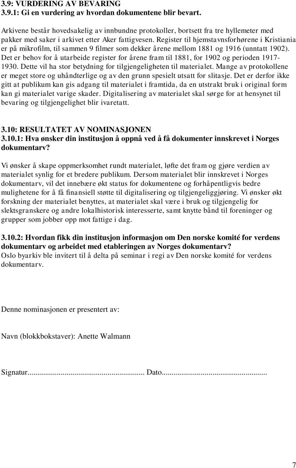 Register til hjemstavnsforhørene i Kristiania er på mikrofilm, til sammen 9 filmer som dekker årene mellom 1881 og 1916 (unntatt 1902).