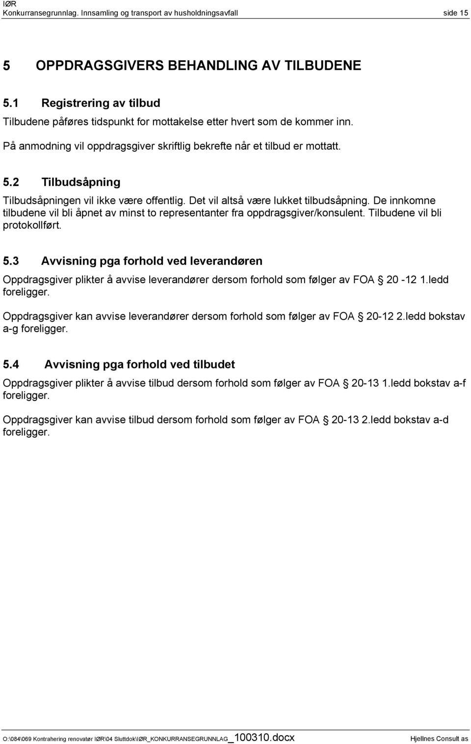 2 Tilbudsåpning Tilbudsåpningen vil ikke være offentlig. Det vil altså være lukket tilbudsåpning. De innkomne tilbudene vil bli åpnet av minst to representanter fra oppdragsgiver/konsulent.