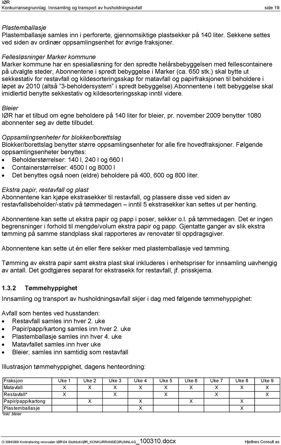 Fellesløsninger Marker kommune Marker kommune har en spesialløsning for den spredte helårsbebyggelsen med fellescontainere på utvalgte steder, Abonnentene i spredt bebyggelse i Marker (ca. 650 stk.