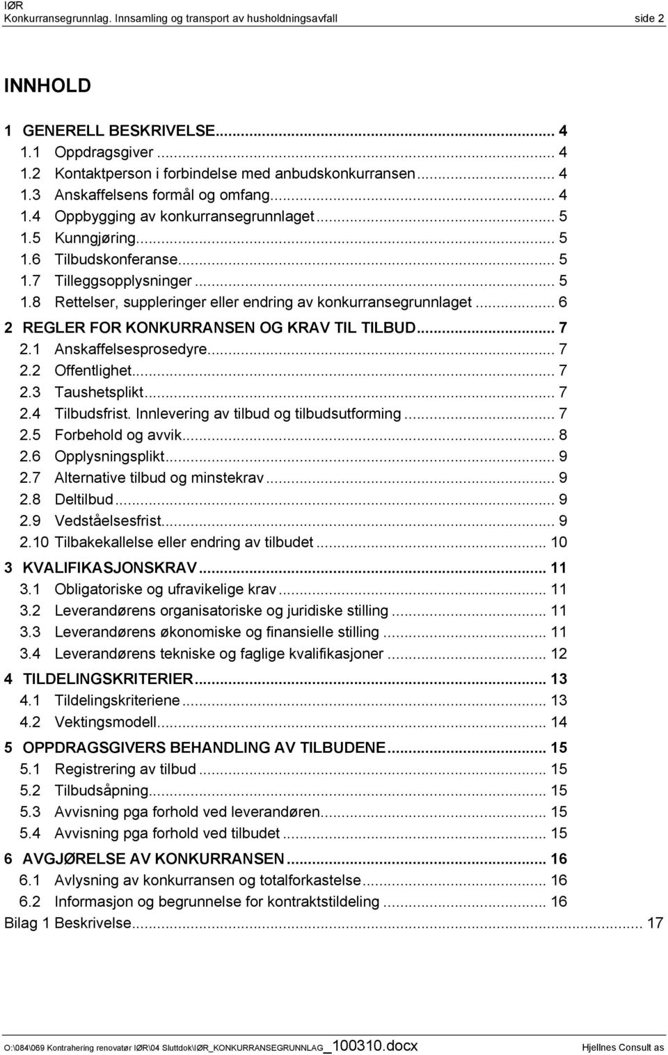 .. 6 2 REGLER FOR KONKURRANSEN OG KRAV TIL TILBUD... 7 2.1 Anskaffelsesprosedyre... 7 2.2 Offentlighet... 7 2.3 Taushetsplikt... 7 2.4 Tilbudsfrist. Innlevering av tilbud og tilbudsutforming... 7 2.5 Forbehold og avvik.