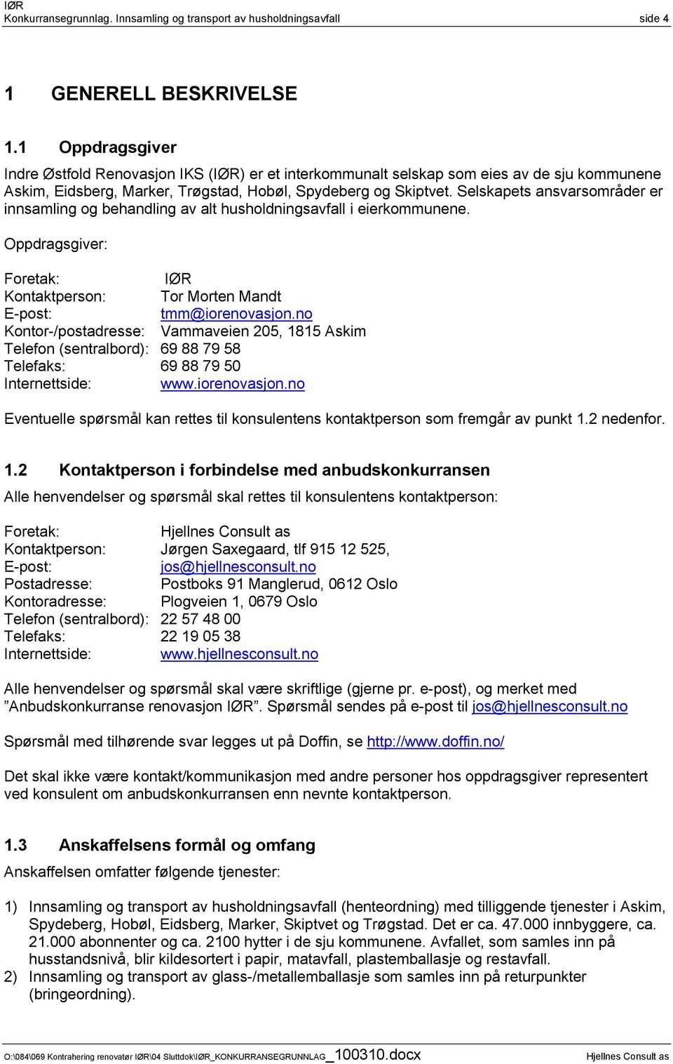 Selskapets ansvarsområder er innsamling og behandling av alt husholdningsavfall i eierkommunene. Oppdragsgiver: Foretak: IØR Kontaktperson: Tor Morten Mandt E-post: tmm@iorenovasjon.