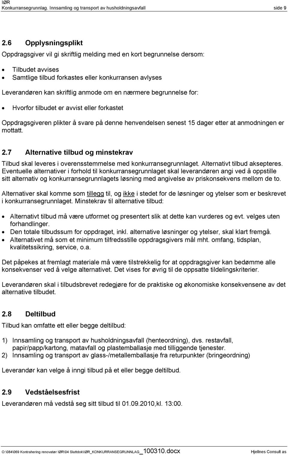 nærmere begrunnelse for: Hvorfor tilbudet er avvist eller forkastet Oppdragsgiveren plikter å svare på denne henvendelsen senest 15 dager etter at anmodningen er mottatt. 2.