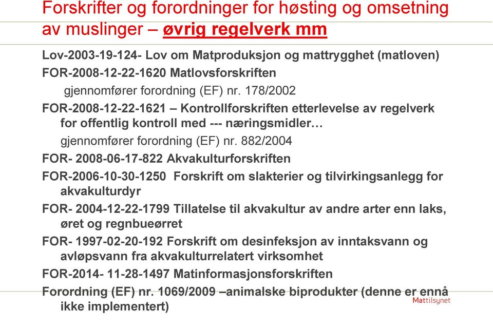 882/2004 FOR- 2008-06-17-822 Akvakulturforskriften FOR-2006-10-30-1250 Forskrift om slakterier og tilvirkingsanlegg for akvakulturdyr FOR- 2004-12-22-1799 Tillatelse til akvakultur av andre arter enn