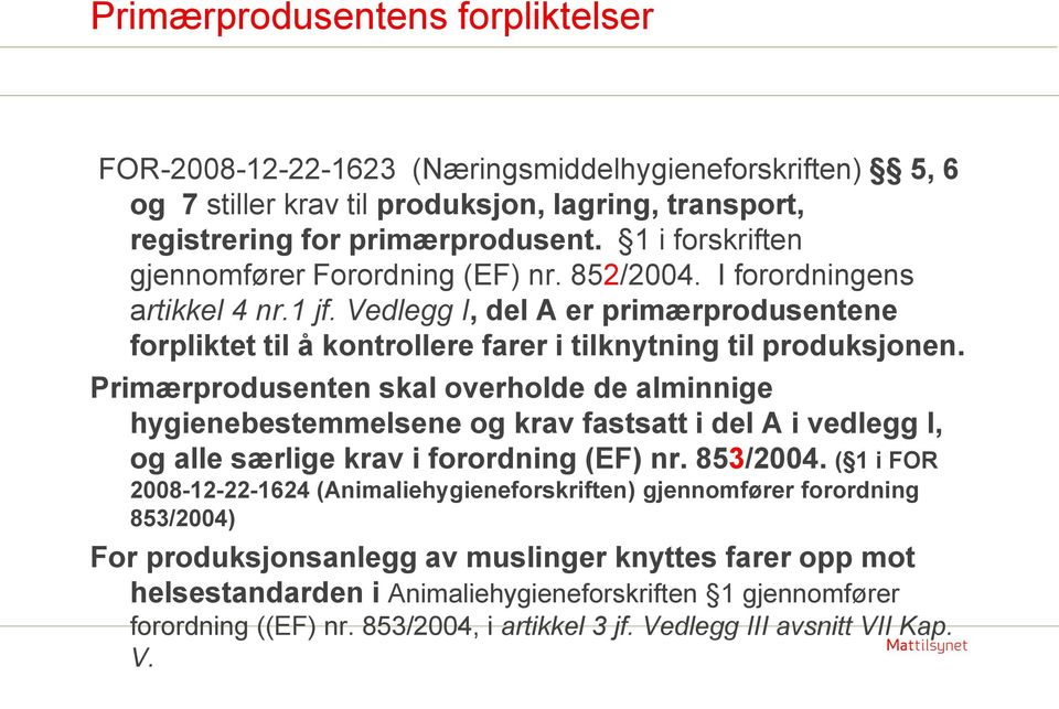 Primærprodusenten skal overholde de alminnige hygienebestemmelsene og krav fastsatt i del A i vedlegg I, og alle særlige krav i forordning (EF) nr. 853/2004.